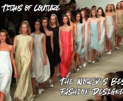 The Titans of Couture: The World's Best Fashion Designers